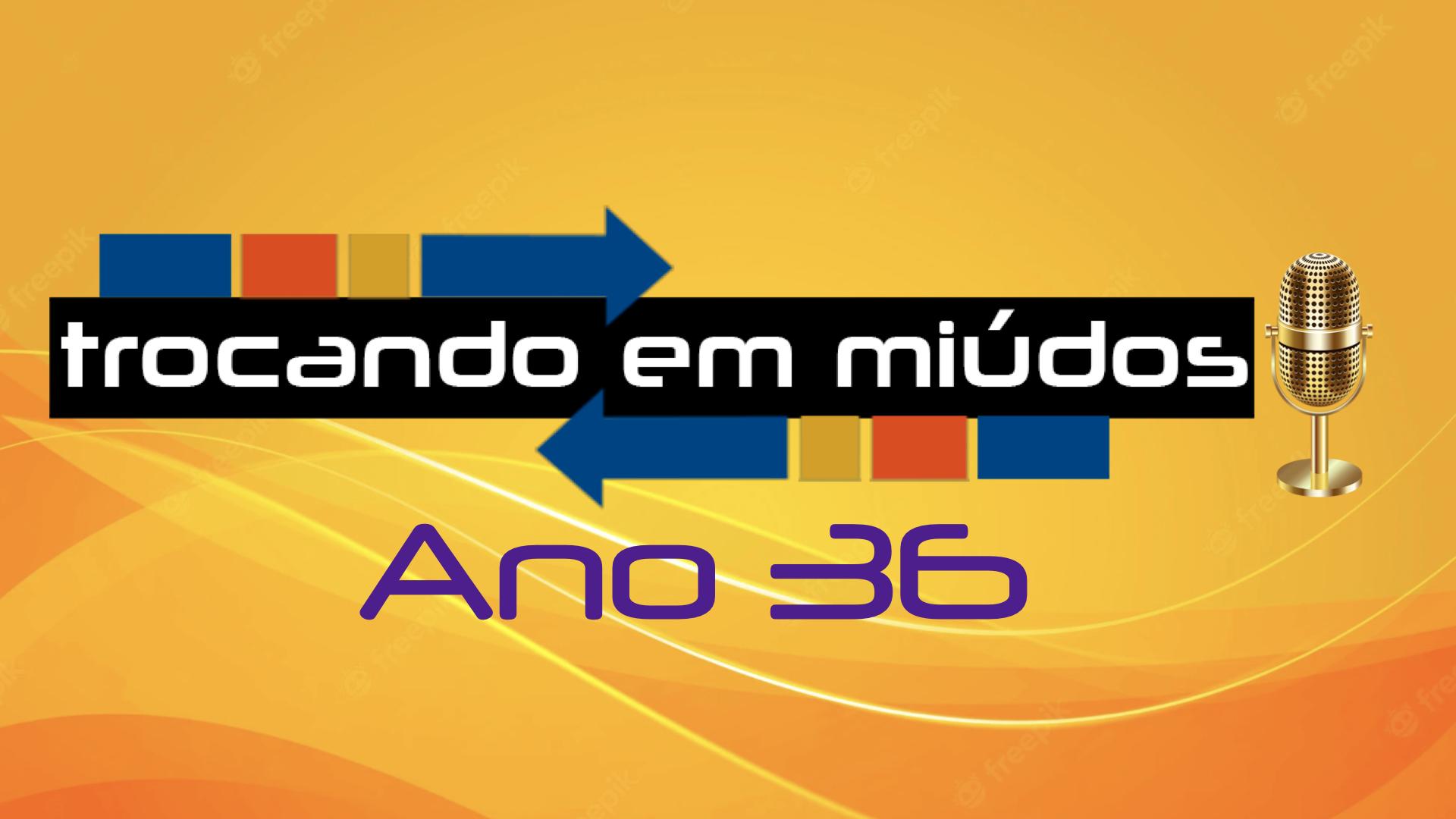 Trocando em Miúdos - Ano 36